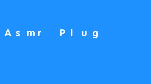 Experience the World of Relaxation with Asmr Plug